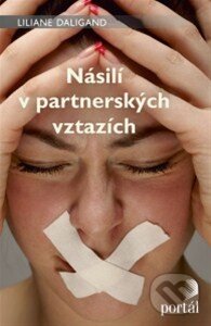 Kniha: Násilí v partnerských vztazích (Liliane Daligand). Portál, 2014 Kniha: Násilí v partnerských vztazích (Liliane Daligand). Portál, 2014