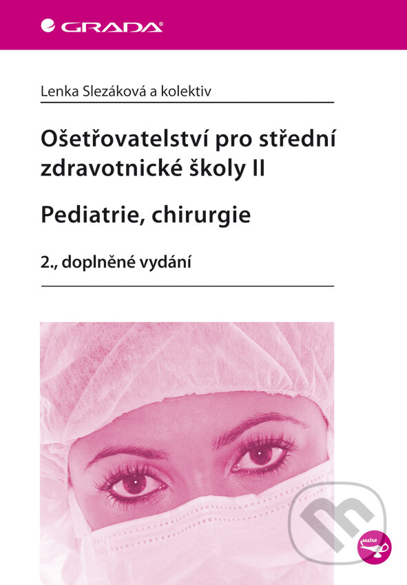 E-kniha: Ošetřovatelství pro střední zdravotnické školy II - Pediatrie, chirurgie (Lenka Slezáková a kolektiv). Grada, 2012 E-kniha: Ošetřovatelství pro střední zdravotnické školy II - Pediatrie, chirurgie (Lenka Slezáková a kolektiv). Grada, 2012