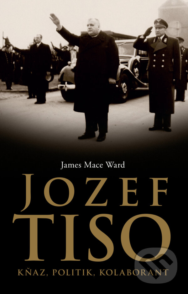 Kniha: Jozef Tiso (James Mace Ward). Slovart, 2018 Kniha: Jozef Tiso (James Mace Ward). Slovart, 2018