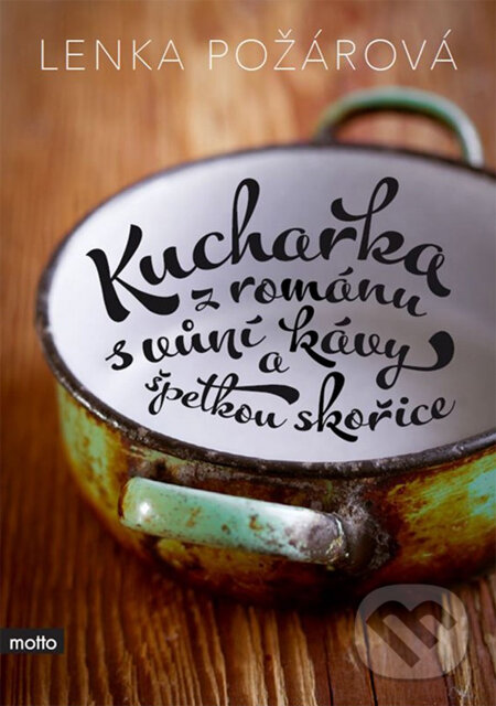 Kniha: Kuchařka z románu s vůní kávy a špetkou skořice (Lenka Požárová). Motto, 2014 Kniha: Kuchařka z románu s vůní kávy a špetkou skořice (Lenka Požárová). Motto, 2014