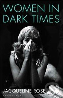 Kniha: Women in Dark Times (Jacqueline Rose). Bloomsbury, 2014 Kniha: Women in Dark Times (Jacqueline Rose). Bloomsbury, 2014