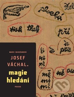 Josef Váchal – Magie hledání - Marie Rakušanová, Paseka, 2014