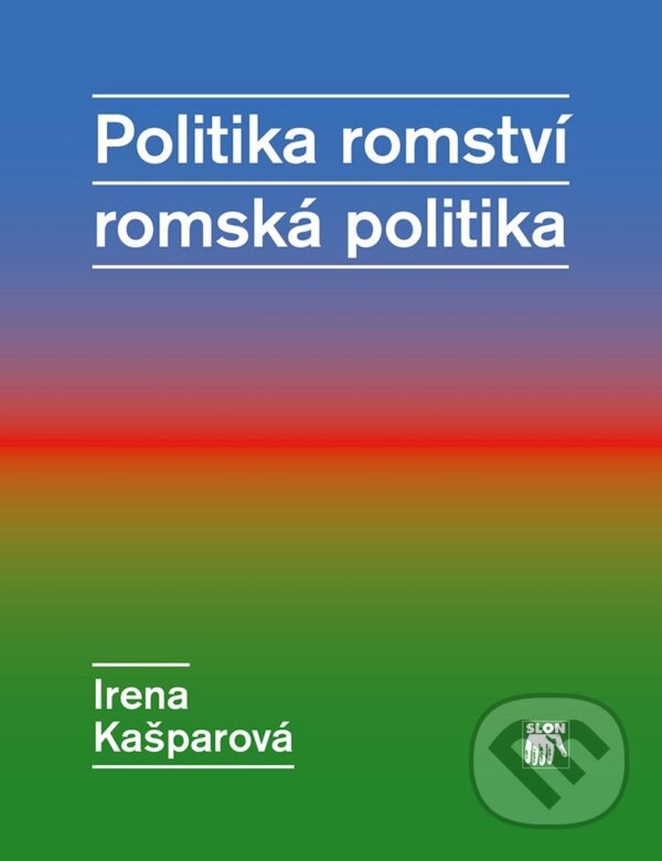 Kniha: Politika romství - romská politika (Irena Kašparová). SLON, 2014 Kniha: Politika romství - romská politika (Irena Kašparová). SLON, 2014