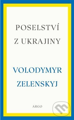 E-kniha: Poselství z Ukrajiny (Volodymyr Zelenskyj). Argo, 2023 E-kniha: Poselství z Ukrajiny (Volodymyr Zelenskyj). Argo, 2023