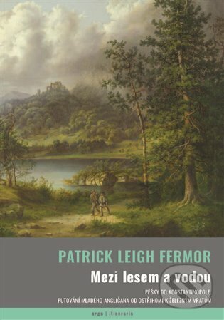 E-kniha: Mezi lesem a vodou (Patrick Leigh Fermor). Argo, 2023 E-kniha: Mezi lesem a vodou (Patrick Leigh Fermor). Argo, 2023