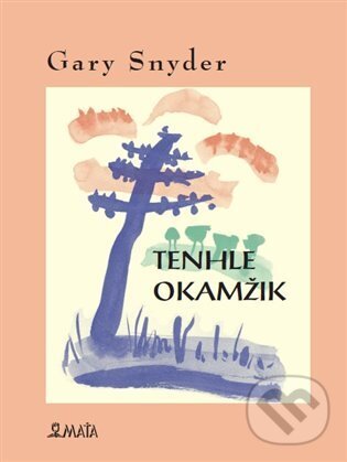 Kniha: Tenhle okamžik (Gary Snyder). Maťa, 2023 Kniha: Tenhle okamžik (Gary Snyder). Maťa, 2023