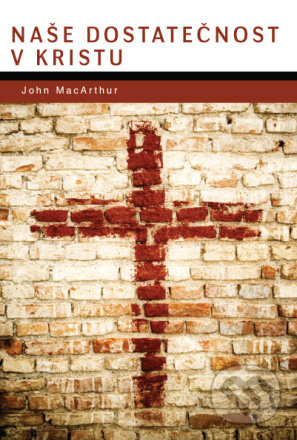 Kniha: Naše dostatečnosť v Kristu (John MacArthur). Didasko, 2012 Kniha: Naše dostatečnosť v Kristu (John MacArthur). Didasko, 2012