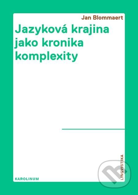 E-kniha: Jazyková krajina jako kronika komplexity (Jan Blommaert). Karolinum, 2023 E-kniha: Jazyková krajina jako kronika komplexity (Jan Blommaert). Karolinum, 2023