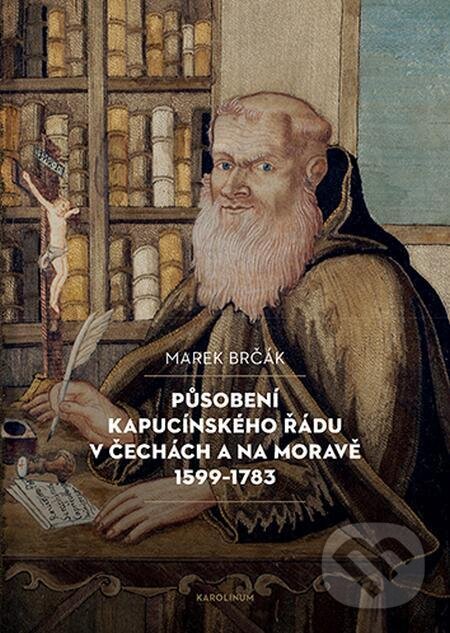 E-kniha: Působení kapucínského řádu v Čechách a na Moravě 1599-1783 (Marek Brčák). Karolinum, 2023 E-kniha: Působení kapucínského řádu v Čechách a na Moravě 1599-1783 (Marek Brčák). Karolinum, 2023