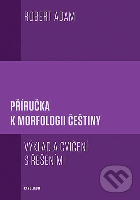 E-kniha: Příručka k morfologii češtiny (Robert Adam). Karolinum, 2023 E-kniha: Příručka k morfologii češtiny (Robert Adam). Karolinum, 2023