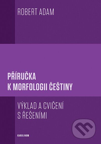 Kniha: Příručka k morfologii češtiny (Robert Adam). Karolinum, 2023 Kniha: Příručka k morfologii češtiny (Robert Adam). Karolinum, 2023