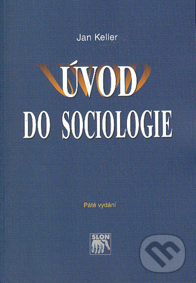 Kniha: Úvod do sociologie (Jan Keller). SLON, 2005 Kniha: Úvod do sociologie (Jan Keller). SLON, 2005