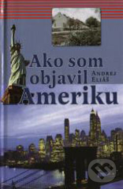 Kniha: Ako som objavil Ameriku (Andrej Eliáš). Marenčin PT, 2000 Kniha: Ako som objavil Ameriku (Andrej Eliáš). Marenčin PT, 2000