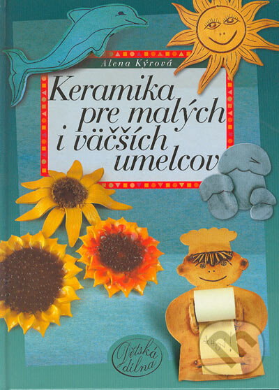 Kniha: Keramika pre malých i väčších umelcov (Alena Kýrová). Computer Press, 2004 Kniha: Keramika pre malých i väčších umelcov (Alena Kýrová). Computer Press, 2004