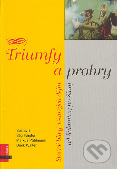 Kniha: Triumfy a prohry. Slavné bitvy světových dějin (D. Walter, M. Pöhlmann. a S. Förster.). Albatros CZ, 2004 Kniha: Triumfy a prohry. Slavné bitvy světových dějin (D. Walter, M. Pöhlmann. a S. Förster.). Albatros CZ, 2004