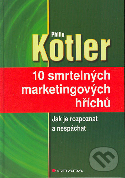 Kniha: 10 smrtelných marketingových hříchů (Philip Kotler). Grada, 2005 Kniha: 10 smrtelných marketingových hříchů (Philip Kotler). Grada, 2005