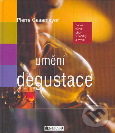 Kniha: Umění degustace (Pierre Casamyor). Nakladatelství Fragment, 2004 Kniha: Umění degustace (Pierre Casamyor). Nakladatelství Fragment, 2004