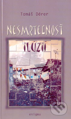 Kniha: Nesmrteľnosť ilúzií (Tomáš Dérer). Enigma, 2004 Kniha: Nesmrteľnosť ilúzií (Tomáš Dérer). Enigma, 2004