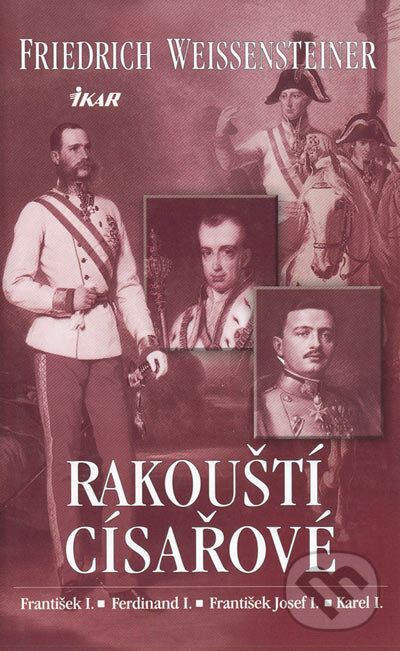 Kniha: Rakouští císařové (Friedrich Weissensteiner). Ikar CZ, 2005 Kniha: Rakouští císařové (Friedrich Weissensteiner). Ikar CZ, 2005