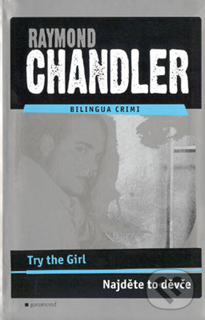 Kniha: Try the Girl / Najděte to děvče (Raymond Chandler). Garamond, 2004 Kniha: Try the Girl / Najděte to děvče (Raymond Chandler). Garamond, 2004