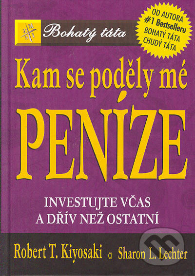 Kniha: Kam se poděly mé peníze? (Robert T. Kiyosaki a Sharon L. Lechter). Pragma, 2004 Kniha: Kam se poděly mé peníze? (Robert T. Kiyosaki a Sharon L. Lechter). Pragma, 2004