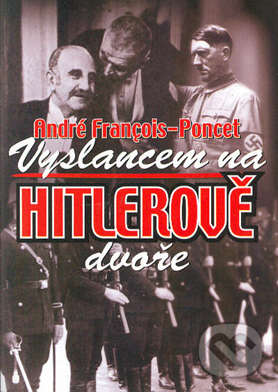 Kniha: Vyslancem na Hitlerově dvoře (André Francois Poncet). Nakladatelství Kořínek, 2004 Kniha: Vyslancem na Hitlerově dvoře (André Francois Poncet). Nakladatelství Kořínek, 2004