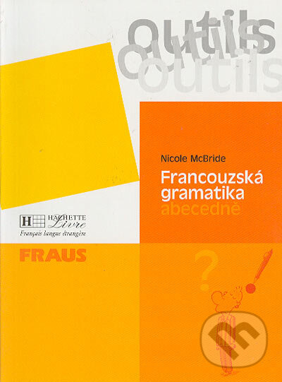 Kniha: Francouzská gramatika abecedně (Nicole McBride). Fraus, 2004 Kniha: Francouzská gramatika abecedně (Nicole McBride). Fraus, 2004