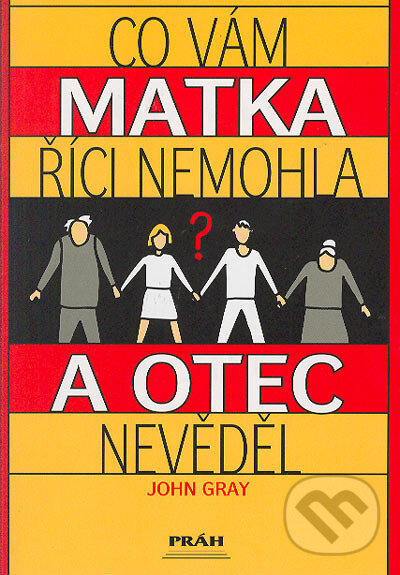 Kniha: Co vám matka říci nemohla a otec nevědel (John Gray). Práh, 2004 Kniha: Co vám matka říci nemohla a otec nevědel (John Gray). Práh, 2004