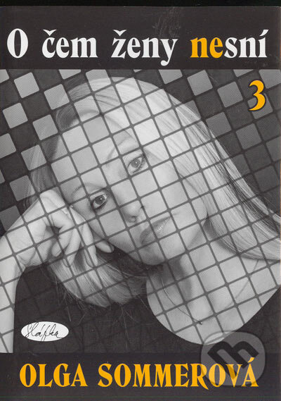 Kniha: O čem ženy nesní 3 (Olga Sommerová). Sláfka, 2004 Kniha: O čem ženy nesní 3 (Olga Sommerová). Sláfka, 2004