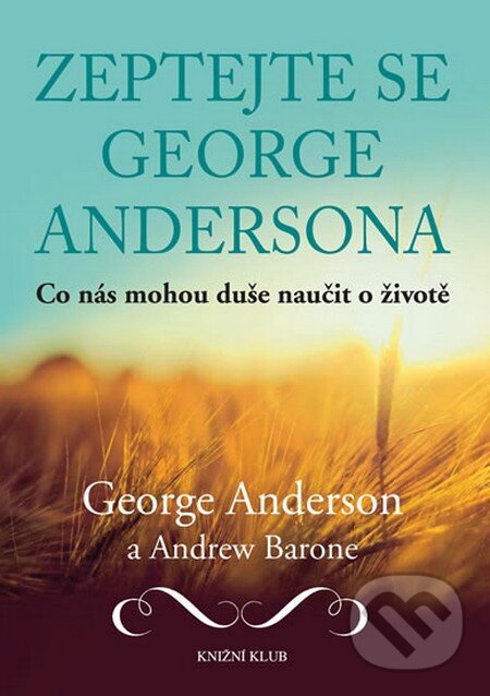 Kniha: Zeptejte se George Andersona (George Anderson a Andrew Barone). Knižní klub, 2014 Kniha: Zeptejte se George Andersona (George Anderson a Andrew Barone). Knižní klub, 2014