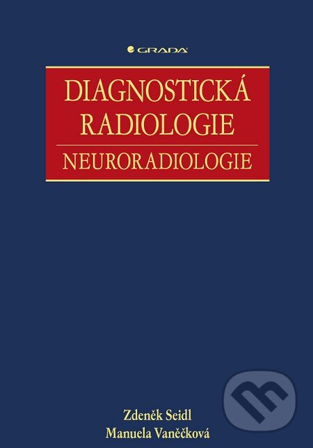 Kniha: Diagnostická radiologie (Manuela Vaněčková a Zdeněk Seidl). Grada, 2014 Kniha: Diagnostická radiologie (Manuela Vaněčková a Zdeněk Seidl). Grada, 2014