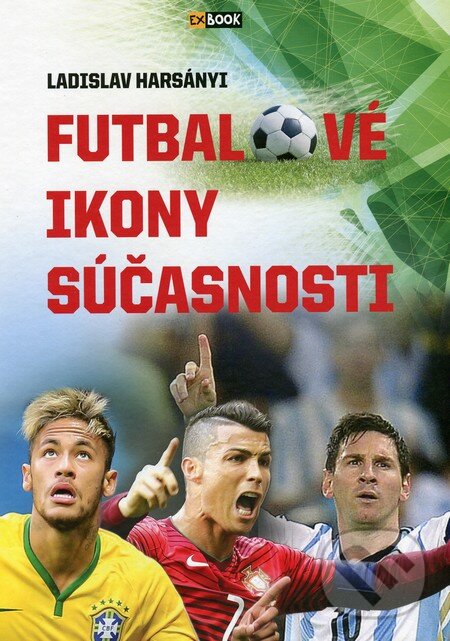 Kniha: Futbalové ikony súčasnosti (Ladislav Harsányi). EX book, 2014 Kniha: Futbalové ikony súčasnosti (Ladislav Harsányi). EX book, 2014
