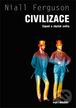 Kniha: Civilizace (Niall Ferguson). Argo, Dokořán, 2014 Kniha: Civilizace (Niall Ferguson). Argo, Dokořán, 2014