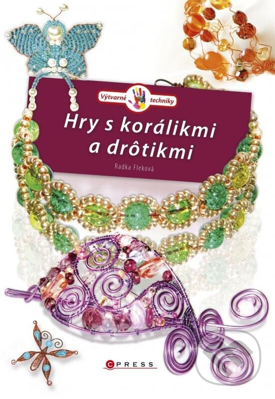 Kniha: Hry s korálikmi a drôtikmi (Radka Fleková). CPRESS, 2014 Kniha: Hry s korálikmi a drôtikmi (Radka Fleková). CPRESS, 2014