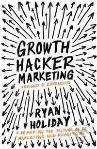 Kniha: Growth Hacker Marketing (Ryan Holiday). Profile Books, 2014 Kniha: Growth Hacker Marketing (Ryan Holiday). Profile Books, 2014