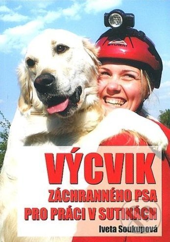 Kniha: Výcvik záchranného psa pro práci v sutinách (Iveta Soukupová). Quintessence, 2013 Kniha: Výcvik záchranného psa pro práci v sutinách (Iveta Soukupová). Quintessence, 2013