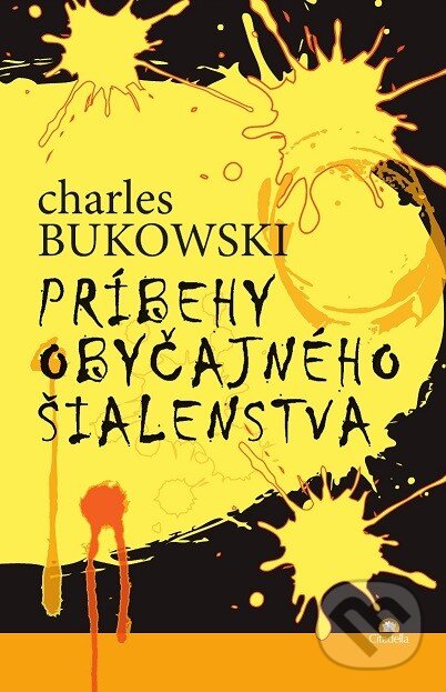 Kniha: Príbehy obyčajného šialenstva (Charles Bukowski). Citadella, 2014 Kniha: Príbehy obyčajného šialenstva (Charles Bukowski). Citadella, 2014