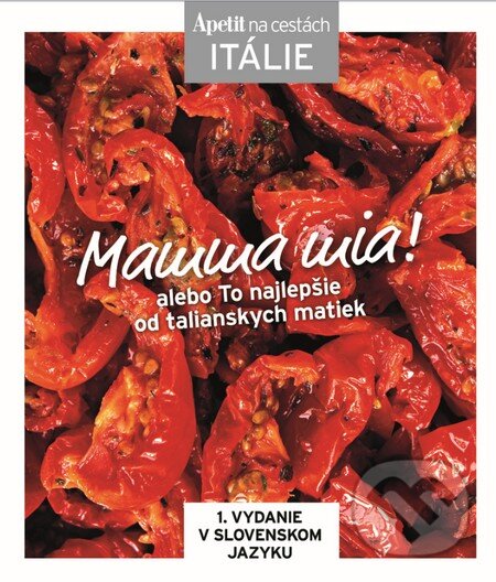 Kniha: Mamma mia! - kuchárka z edície Apetit na cestách - Itálie (BURDA Media 2000). BURDA Media 2000, 2014 Kniha: Mamma mia! - kuchárka z edície Apetit na cestách - Itálie (BURDA Media 2000). BURDA Media 2000, 2014