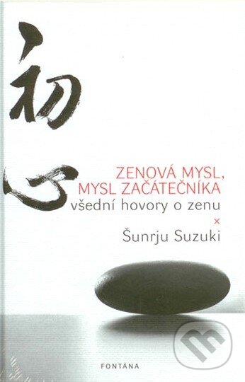 Kniha: Zenová mysl, mysl začátečníka (Šunrju Suzuki). Fontána, 2014 Kniha: Zenová mysl, mysl začátečníka (Šunrju Suzuki). Fontána, 2014