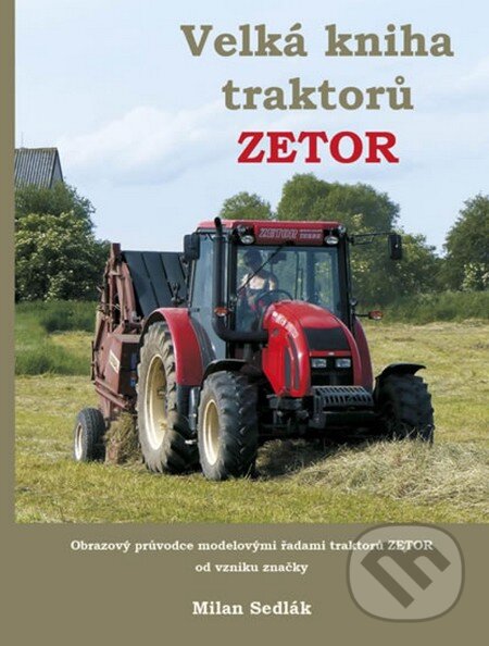 Velká kniha traktorů Zetor - Milan Sedlák, Agromachinery, 2014