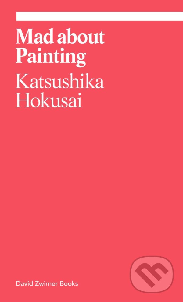 Kniha: Mad about Painting (Katsushika Hokusai). David Zwirner Books, 2023 Kniha: Mad about Painting (Katsushika Hokusai). David Zwirner Books, 2023