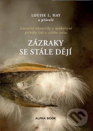 Kniha: Zázraky se stále dějí (Louise L. Hay). Alpha book, 2023 Kniha: Zázraky se stále dějí (Louise L. Hay). Alpha book, 2023
