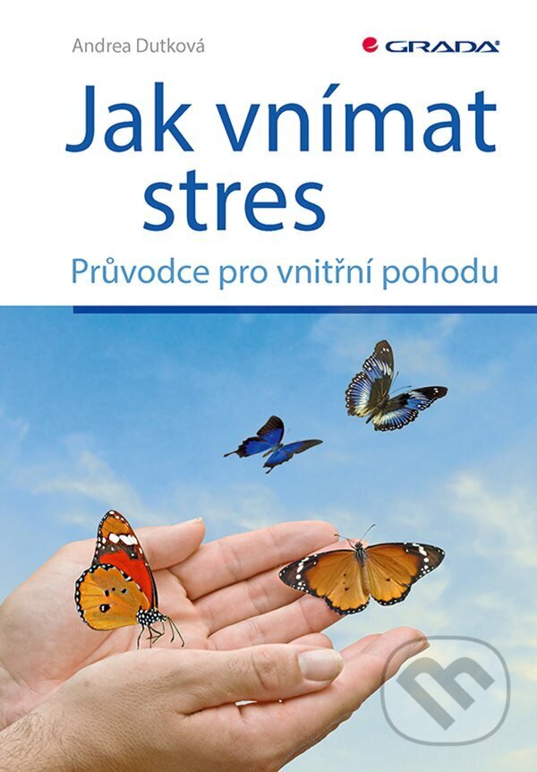 E-kniha: Jak vnímat stres (Andrea Dutková). Grada, 2023 E-kniha: Jak vnímat stres (Andrea Dutková). Grada, 2023