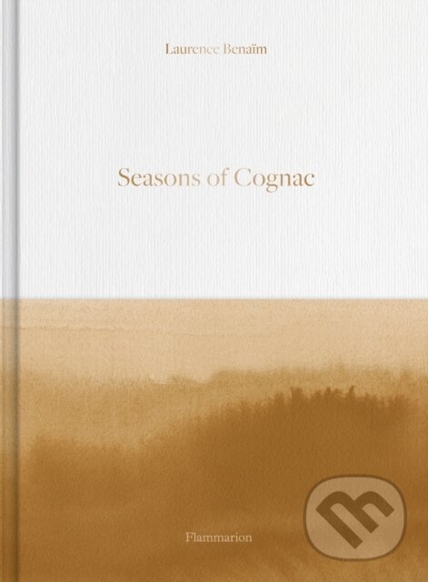 Kniha: Seasons of Cognac (Laurence Benaim). Flammarion, 2023 Kniha: Seasons of Cognac (Laurence Benaim). Flammarion, 2023