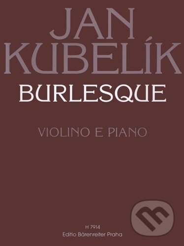 Kniha: Burlesque (Jan Kubelík). Bärenreiter Praha, 2023 Kniha: Burlesque (Jan Kubelík). Bärenreiter Praha, 2023
