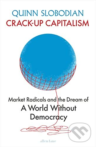 Kniha: Crack-Up Capitalism (Quinn Slobodian). Allen Lane, 2023 Kniha: Crack-Up Capitalism (Quinn Slobodian). Allen Lane, 2023