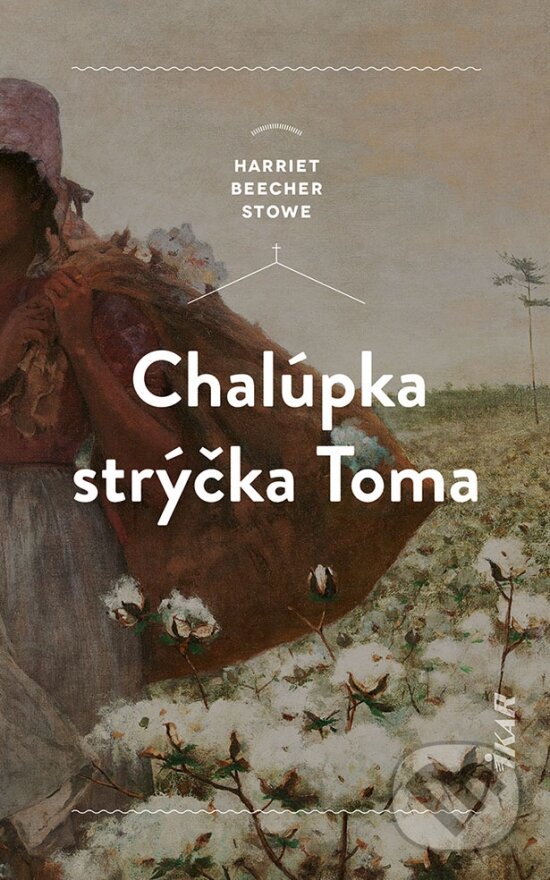 Kniha: Chalúpka strýčka Toma (Harriet Beecher Stowe). Ikar, 2023 Kniha: Chalúpka strýčka Toma (Harriet Beecher Stowe). Ikar, 2023