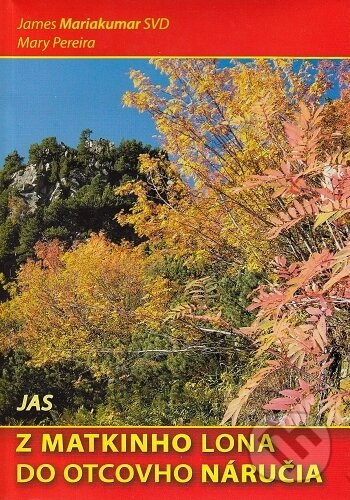 Kniha: Z matkinho lona do otcovho náručia (James Mariakumar a Mary Pereira). Jas Zvolen, 2007 Kniha: Z matkinho lona do otcovho náručia (James Mariakumar a Mary Pereira). Jas Zvolen, 2007