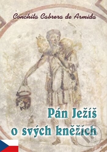 Kniha: Pán Ježíš o svých kněžích (Conchita Cabrera de Armida). MCM.Matice cyrilometodějská, 2010 Kniha: Pán Ježíš o svých kněžích (Conchita Cabrera de Armida). MCM.Matice cyrilometodějská, 2010
