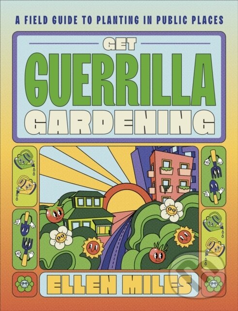 Kniha: Get Guerrilla Gardening (Ellen Miles). Dorling Kindersley, 2023 Kniha: Get Guerrilla Gardening (Ellen Miles). Dorling Kindersley, 2023